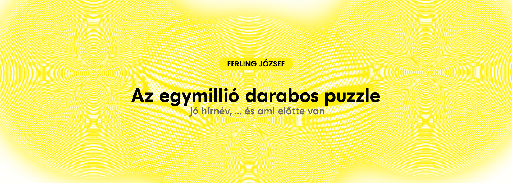Az egymillió darabos puzzle -  A jó hírnév, ... és ami előtte van - Ferling József yellow MEET 150