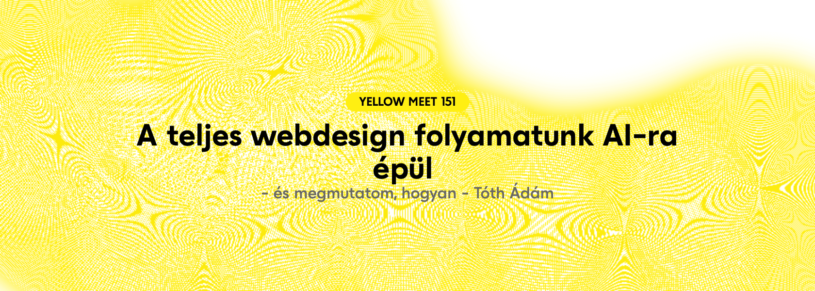 A teljes webdesign folyamatunk AI-ra épül - és megmutatom, hogyan - yellow MEET 151